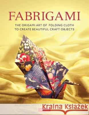 Fabrigami: The Origami Art of Folding Cloth to Create Decorative and Useful Objects (Furoshiki - The Japanese Art of Wrapping) Stovall, Jill 9780804847513 Tuttle Publishing