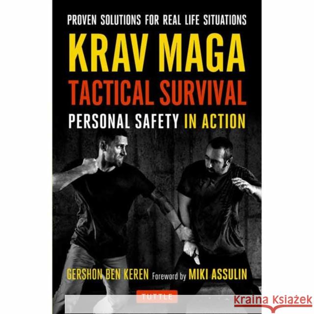 Krav Maga Tactical Survival: Personal Safety in Action. Proven Solutions for Real Life Situations Gershon Ben Keren Miki Assulin 9780804847650 Tuttle Publishing