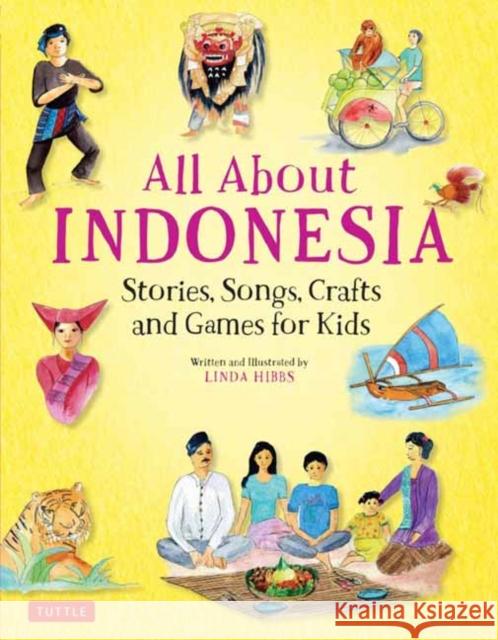 All about Indonesia: Stories, Songs, Crafts and Games for Kids Linda Hibbs 9780804848503 Tuttle Publishing