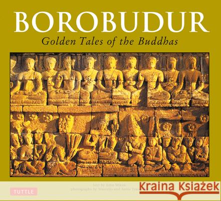 Borobudur: Golden Tales of the Buddhas John N. Miksic Anita Tranchini Marcello Tranchini 9780804848565 Tuttle Publishing