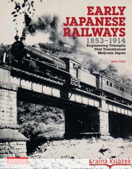 Early Japanese Railways 1853-1914: Engineering Triumphs That Transformed Meiji-era Japan Dan Free 9780804849739 Tuttle Publishing