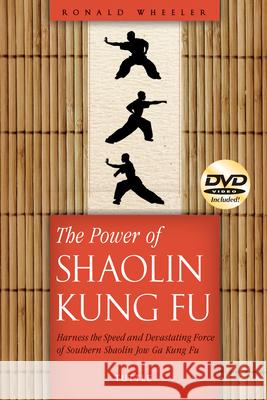 The Power of Shaolin Kung Fu: Harness the Speed and Devastating Force of Southern Shaolin Jow Ga Kung Fu [Dvd Included] Wheeler, Ronald 9780804849814
