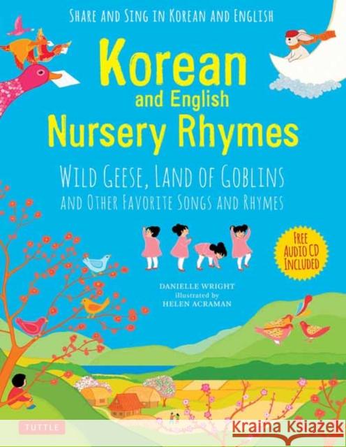 Korean and English Nursery Rhymes: Wild Geese, Land of Goblins and Other Favorite Songs and Rhymes (Audio Recordings in Korean & English Included) Wright, Danielle 9780804849982 Tuttle Publishing