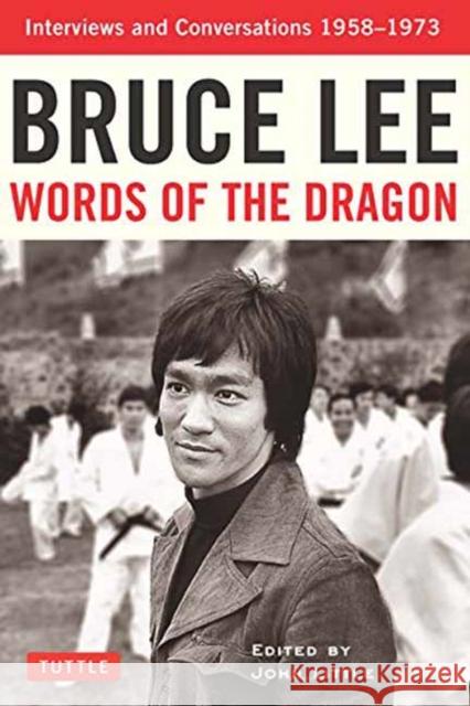 Bruce Lee Words of the Dragon: Interviews and Conversations 1958-1973 Bruce Lee John Little 9780804850001 Tuttle Publishing