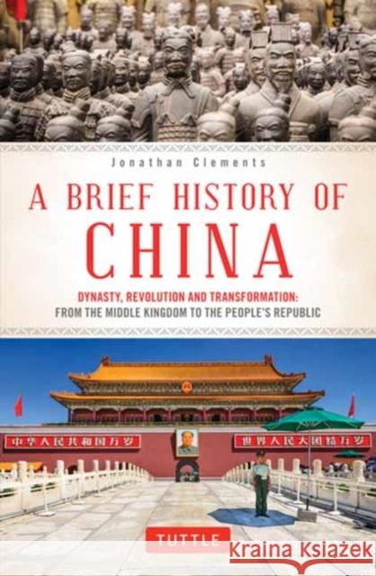 A Brief History of China: Dynasty, Revolution and Transformation: From the Middle Kingdom to the People's Republic Clements, Jonathan 9780804850056 Tuttle Publishing