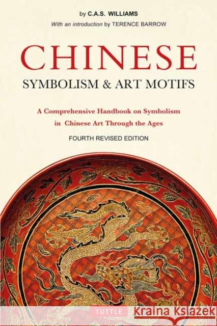 Chinese Symbolism & Art Motifs Fourth Revised Edition: A Comprehensive Handbook on Symbolism in Chinese Art Through the Ages Charles Alfred Speed Williams Terence Barrow 9780804850070