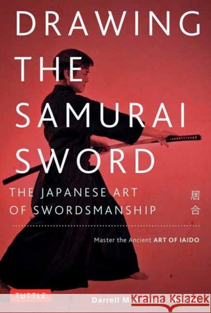 Drawing the Samurai Sword: The Japanese Art of Swordsmanship; Master the Ancient Art of Iaido Darrell Max Craig 9780804850087 Tuttle Publishing