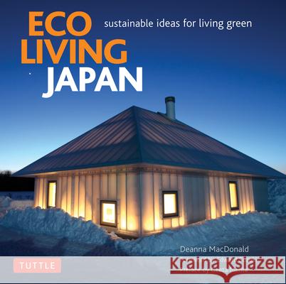 Eco Living Japan: Sustainable Ideas for Living Green Deanna MacDonald 9780804850391 Tuttle Publishing