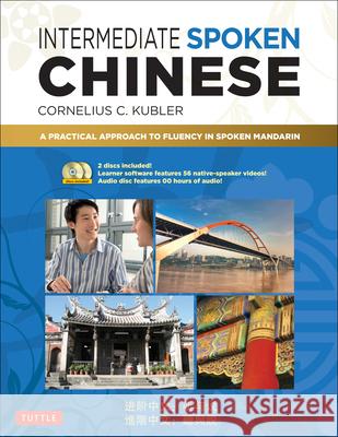 Intermediate Spoken Chinese: A Practical Approach to Fluency in Spoken Mandarin (DVD and MP3 Audio CD Included) Cornelius C. Kubler 9780804850490 Tuttle Publishing