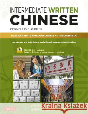 Intermediate Written Chinese: Read and Write Mandarin Chinese as the Chinese Do (Includes MP3 Audio & Printable Pdfs) Cornelius C. Kubler 9780804850513 Tuttle Publishing