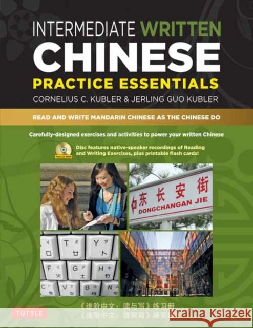 Intermediate Written Chinese Practice Essentials: Read and Write Mandarin Chinese as the Chinese Do (CD-ROM of Audio & Printable Pdfs for More Practic Cornelius C. Kubler Jerling Guo Kubler 9780804850520 Tuttle Publishing