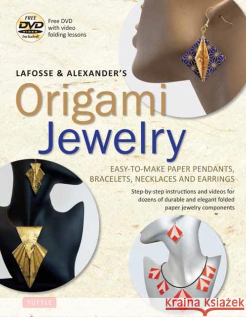 LaFosse & Alexander's Origami Jewelry: Easy-to-Make Paper Pendants, Bracelets, Necklaces and Earrings: Origami Book with Instructional DVD: Great for Kids and Adults! Richard L. Alexander 9780804850582 Tuttle Publishing