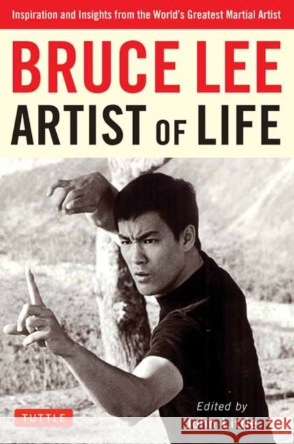 Bruce Lee Artist of Life: Inspiration and Insights from the World's Greatest Martial Artist John Little 9780804851138 Tuttle Publishing