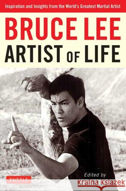 Bruce Lee Artist of Life: Inspiration and Insights from the World's Greatest Martial Artist Bruce Lee John Little 9780804851138 Tuttle Publishing