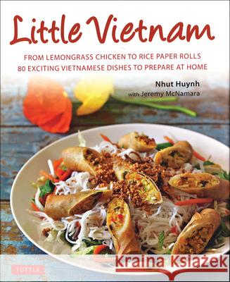 Little Vietnam: From Lemongrass Chicken to Rice Paper Rolls, 80 Exciting Vietnamese Dishes to Prepare at Home [Vietnamese Cookbook] Huynh, Nhut 9780804851343 Tuttle Publishing