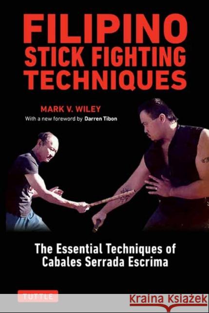 Filipino Stick Fighting Techniques: The Essential Techniques of Cabales Serrada Escrima  9780804851411 Tuttle Publishing