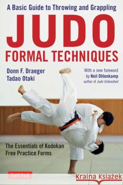 Judo Formal Techniques: A Basic Guide to Throwing and Grappling - The Essentials of Kodokan Free Practice Forms Draeger, Donn F. 9780804851480 Tuttle Publishing