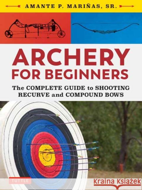 Archery for Beginners: The Complete Guide to Shooting Recurve and Compound Bows  9780804851534 Tuttle Publishing