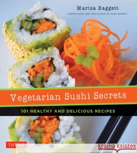 Vegetarian Sushi Secrets: 101 Healthy and Delicious Recipes  9780804851701 Tuttle Publishing