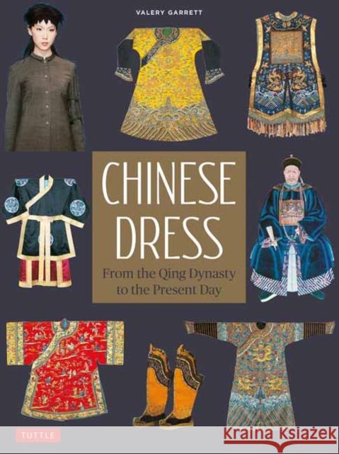 Chinese Dress: From the Qing Dynasty to the Present Day Valery Garrett 9780804852562 Tuttle Publishing