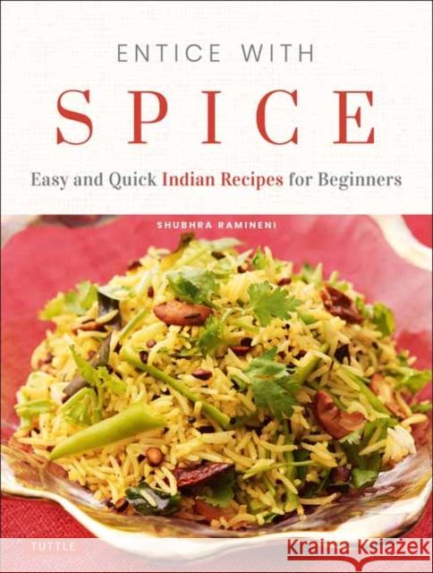 Entice with Spice: Easy and Quick Indian Recipes for Beginners Ramineni, Shubhra 9780804852647 Tuttle Publishing