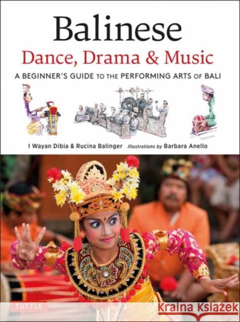 Balinese Dance, Drama & Music: A Beginner's Guide to the Performing Arts of Bali (Bonus Online Content) Rucina Ballinger 9780804852760 Tuttle Publishing