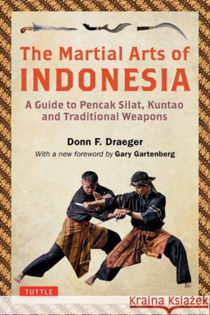 The Martial Arts of Indonesia: A Guide to Pencak Silat, Kuntao and Traditional Weapons Donn F. Draeger Gary Nathan Gartenberg 9780804852777 Tuttle Publishing