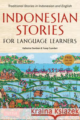 Indonesian Stories for Language Learners: Traditional Stories in Indonesian and English (Online Audio Included) Davidsen, Katherine 9780804853095 Tuttle Publishing