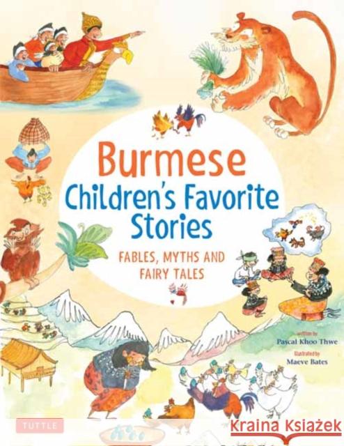 Burmese Children's Favorite Stories: Fables, Myths and Fairy Tales Pascal Khoo Thwe Maeve Bates 9780804853767 Tuttle Publishing