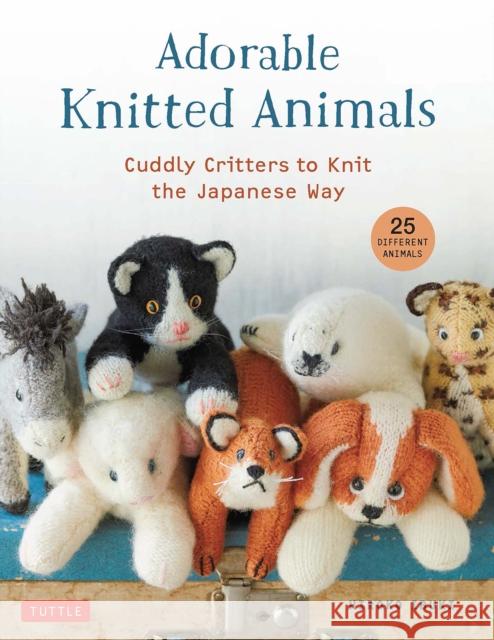 Adorable Knitted Animals: Cute Stuffed Toys to Knit the Japanese Way (25 Different Animals) Ibuki, Hiroko 9780804854023 Tuttle Publishing