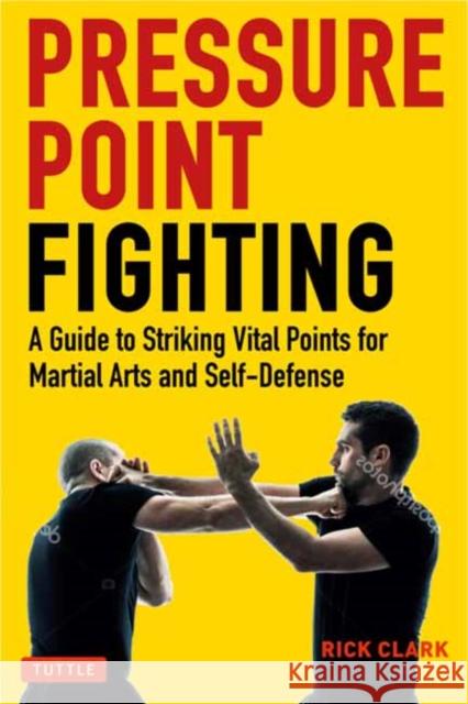 Pressure Point Fighting: A Guide to Striking Vital Points for Martial Arts and Self-Defense  9780804854344 Tuttle Publishing