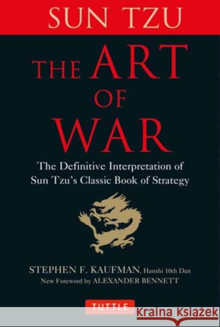 The Art of War: The Definitive Interpretation of Sun Tzu's Classic Book of Strategy Sun Tzu Stephen F. Kaufman Alexander Bennett 9780804854351