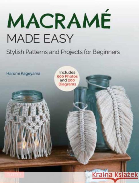 Macrame Made Easy: Stylish Patterns and Projects for Beginners (over 500 photos and 200 diagrams) Harumi Kageyama 9780804854726 Tuttle Publishing