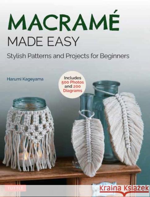 Macrame Made Easy: Stylish Patterns and Projects for Beginners (Over 500 Photos and 200 Diagrams) Kageyama, Harumi 9780804854726 Tuttle Publishing