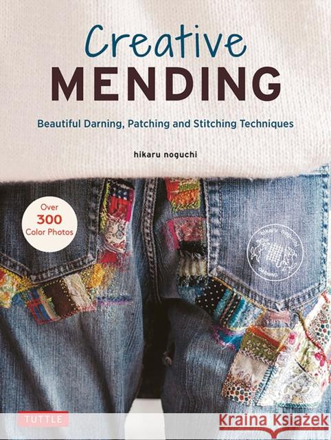 Creative Mending: Beautiful Darning, Patching and Stitching Techniques (Over 300 Color Photos) Noguchi, Hikaru 9780804854740 Tuttle Publishing