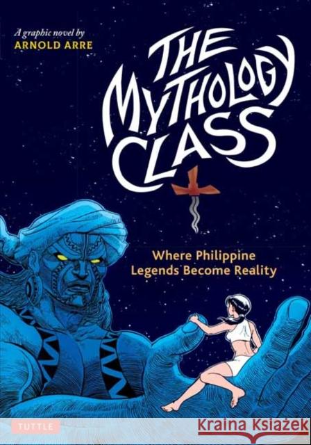 The Mythology Class: Where Philippine Legends Become Reality (a Graphic Novel) Arre, Arnold 9780804855426 Tuttle Publishing
