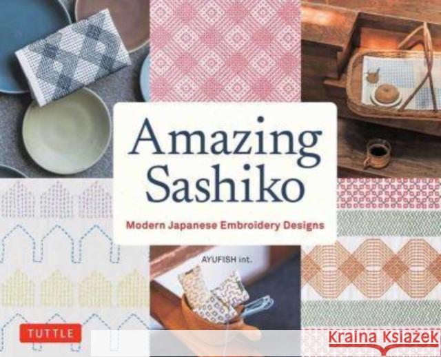 Amazing Sashiko: Modern Japanese Embroidery Designs (Full-Size Templates and Grids) Ayufish Int 9780804855808 Tuttle Publishing