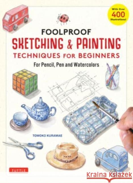 Foolproof Sketching & Painting Techniques for Beginners: For Pencil, Pen and Watercolors (with Over 400 Illustrations) Kuramae, Tomoko 9780804856225 Tuttle Publishing
