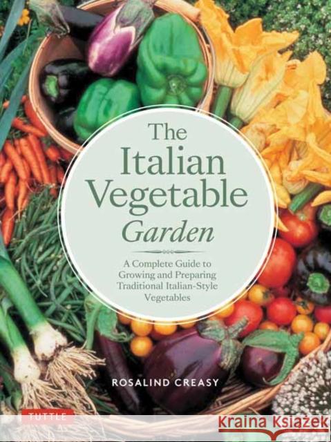 The Italian Vegetable Garden: A Complete Guide to Growing and Preparing Traditional Italian-Style Vegetables Rosalind Creasy 9780804857147 Periplus Editions