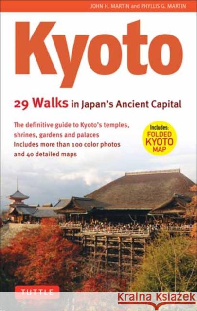 Kyoto, 29 Walks in Japan's Ancient Capital: The Definitive Guide to Kyoto's Temples, Shrines, Gardens and Palaces Phyllis G. Martin 9780804857277 Tuttle Publishing