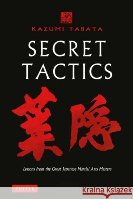 Secret Tactics: Lessons from the Great Japanese Martial Arts Masters Kazumi Tabata 9780804857536 Tuttle Publishing