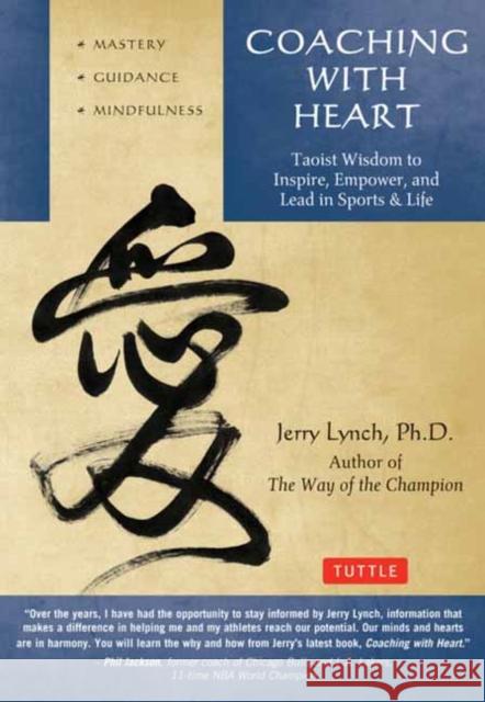 Coaching with Heart: Taoist Wisdom to Inspire, Empower, and Lead in Sports & Life Jerry Lynch Chungliang Al Huang 9780804857888 Tuttle Publishing