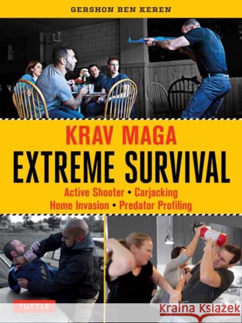 Krav Maga Extreme Survival: Active Shooter * Carjacking * Home Invasion * Predator Profiling Gershon Ben Keren 9780804857949 Tuttle Publishing