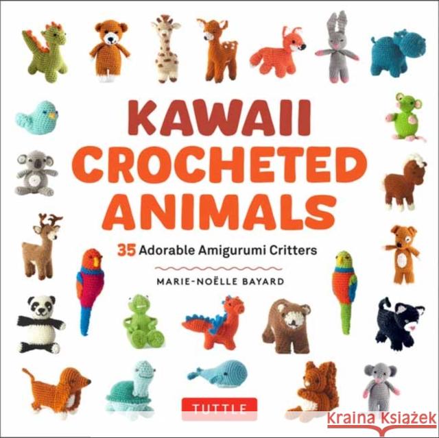 Kawaii Crocheted Animals: 35 Adorable Amigurumi Critters Bayard, Marie-Noelle 9780804858021