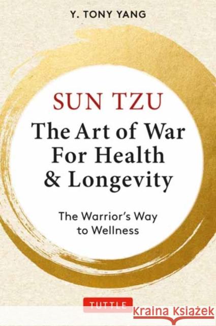 Sun Tzu: The Art of War for Health & Longevity: The Warrior's Way to Wellness Y. Tony Yang 9780804858588