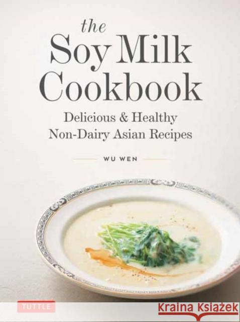 The Soy Milk Cookbook: Delicious & Healthy Non-Dairy Asian Recipes Wu Wen 9780804859080 Tuttle Publishing