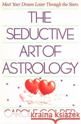 The Seductive Art of Astrology: Meet Your Dream Lover Through the Stars Carole Golder 9780805010251 Owl Books (NY)
