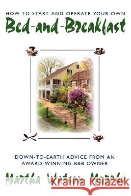 How to Start and Operate Your Own Bed-And-Breakfast: Down-To-Earth Advice from an Award-Winning B&b Owner Martha Watson Murphy Amelia R. Seton 9780805029031 Owl Books (NY)