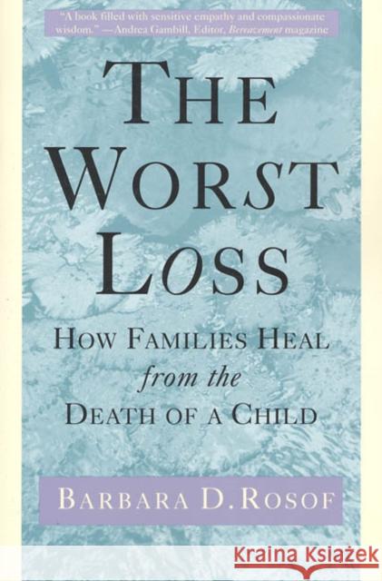 The Worst Loss: How Families Heal from the Death of a Child Barbara D. Rosof 9780805032413