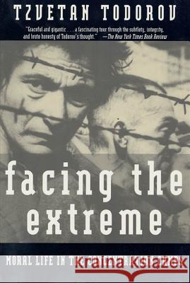 Facing the Extreme: Moral Life in the Concentration Camps Tzvetan Todorov Abigail Pollak Arthur Denner 9780805042641 Owl Books (NY)